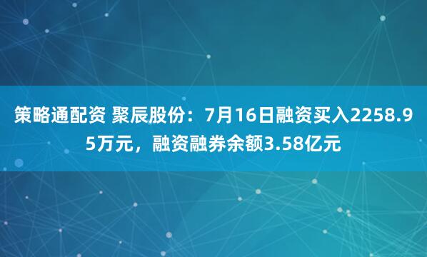 策略通配资 聚辰股份：7月16日融资买入2258.95万元，融资融券余额3.58亿元