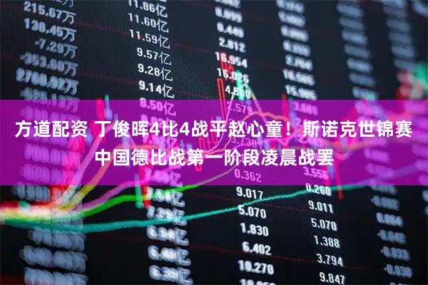 方道配资 丁俊晖4比4战平赵心童！斯诺克世锦赛中国德比战第一阶段凌晨战罢